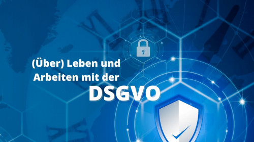 (Über-)Leben und Arbeiten mit DSGVO